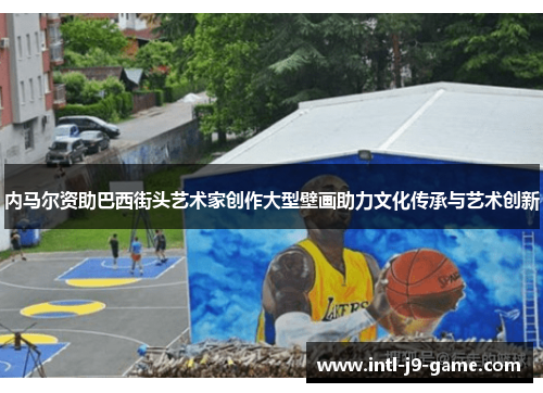 内马尔资助巴西街头艺术家创作大型壁画助力文化传承与艺术创新 内马尔资助巴西街头艺术家创作大型壁画助力文化传承与艺术创新