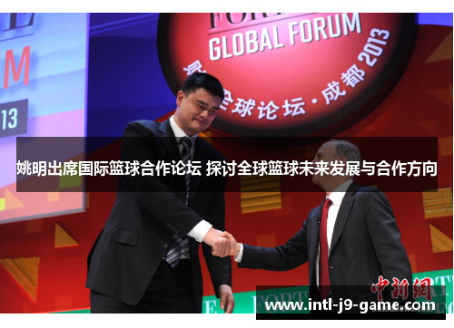 姚明出席国际篮球合作论坛 探讨全球篮球未来发展与合作方向