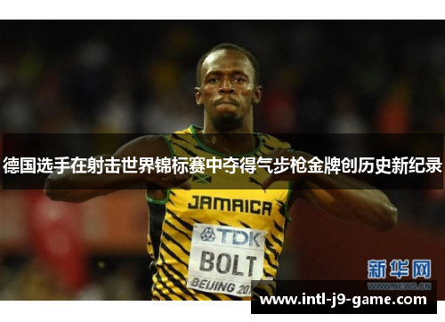 德国选手在射击世界锦标赛中夺得气步枪金牌创历史新纪录 德国选手在射击世界锦标赛中夺得气步枪金牌创历史新纪录