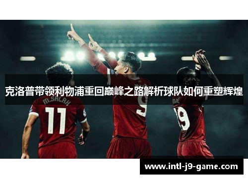 克洛普带领利物浦重回巅峰之路解析球队如何重塑辉煌