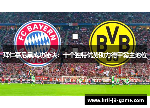 拜仁慕尼黑成功秘诀:十个独特优势助力德甲霸主地位 拜仁慕尼黑成功秘诀:十个独特优势助力德甲霸主地位