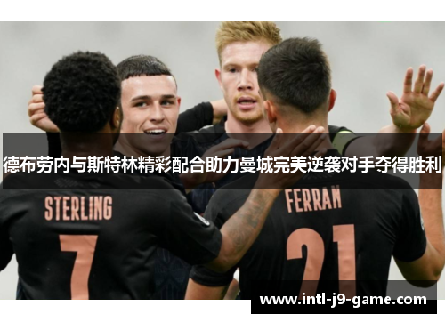 德布劳内与斯特林精彩配合助力曼城完美逆袭对手夺得胜利