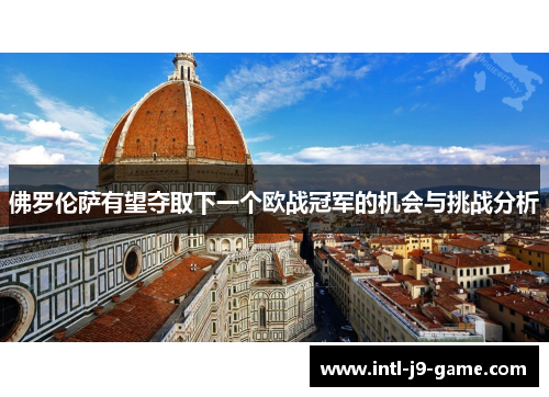 佛罗伦萨有望夺取下一个欧战冠军的机会与挑战分析