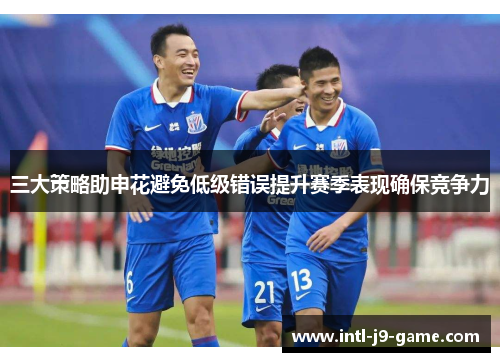 三大策略助申花避免低级错误提升赛季表现确保竞争力