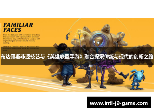 布达佩斯非遗技艺与《英雄联盟手游》融合探索传统与现代的创新之路 布达佩斯非遗技艺与《英雄联盟手游》融合探索传统与现代的创新之路