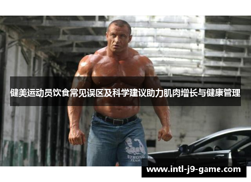 健美运动员饮食常见误区及科学建议助力肌肉增长与健康管理 健美运动员饮食常见误区及科学建议助力肌肉增长与健康管理