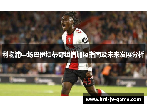 利物浦中场巴伊切蒂奇租借加盟指南及未来发展分析 利物浦中场巴伊切蒂奇租借加盟指南及未来发展分析