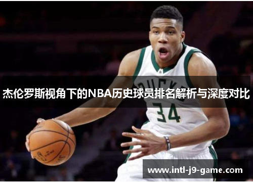 杰伦罗斯视角下的NBA历史球员排名解析与深度对比 杰伦罗斯视角下的NBA历史球员排名解析与深度对比