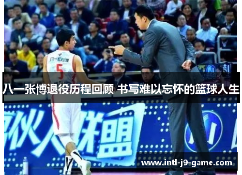 八一张博退役历程回顾 书写难以忘怀的篮球人生 八一张博退役历程回顾 书写难以忘怀的篮球人生