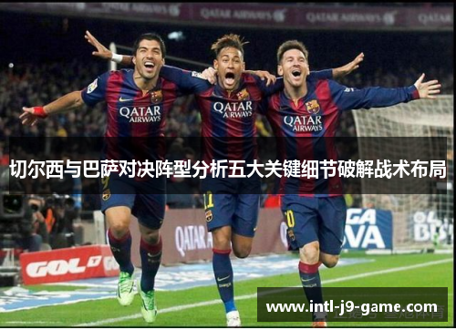 切尔西与巴萨对决阵型分析五大关键细节破解战术布局