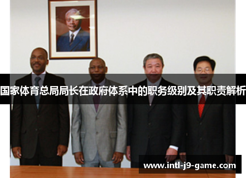 国家体育总局局长在政府体系中的职务级别及其职责解析