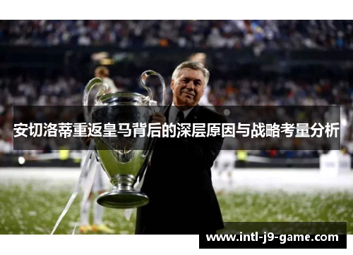 安切洛蒂重返皇马背后的深层原因与战略考量分析 安切洛蒂重返皇马背后的深层原因与战略考量分析