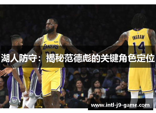 湖人防守:揭秘范德彪的关键角色定位 湖人防守:揭秘范德彪的关键角色定位