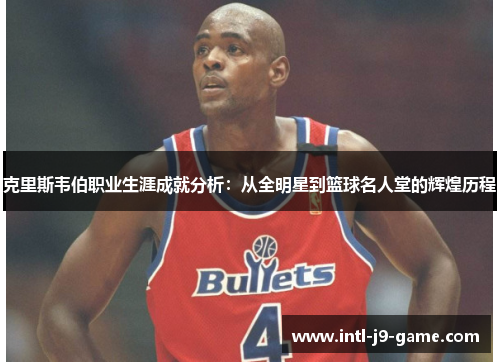 克里斯韦伯职业生涯成就分析:从全明星到篮球名人堂的辉煌历程 克里斯韦伯职业生涯成就分析:从全明星到篮球名人堂的辉煌历程