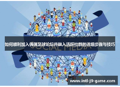 如何顺利加入偶偶足球论坛并融入活跃社群的详细步骤与技巧