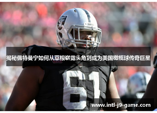 揭秘佩特曼宁如何从草根崭露头角到成为美国橄榄球传奇巨星