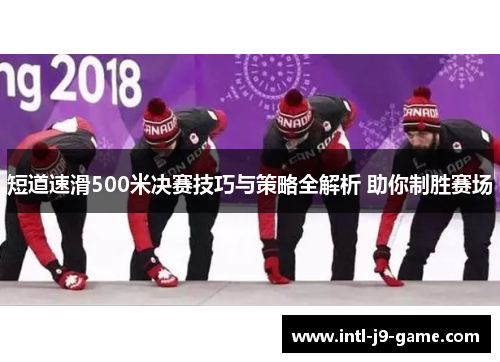 短道速滑500米决赛技巧与策略全解析 助你制胜赛场 短道速滑500米决赛技巧与策略全解析 助你制胜赛场