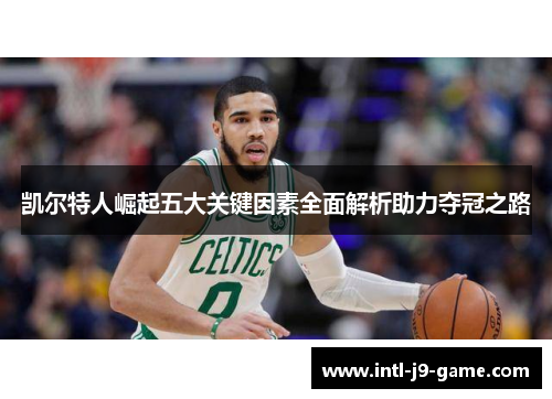 凯尔特人崛起五大关键因素全面解析助力夺冠之路 凯尔特人崛起五大关键因素全面解析助力夺冠之路