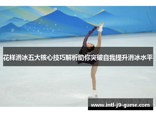 花样滑冰五大核心技巧解析助你突破自我提升滑冰水平