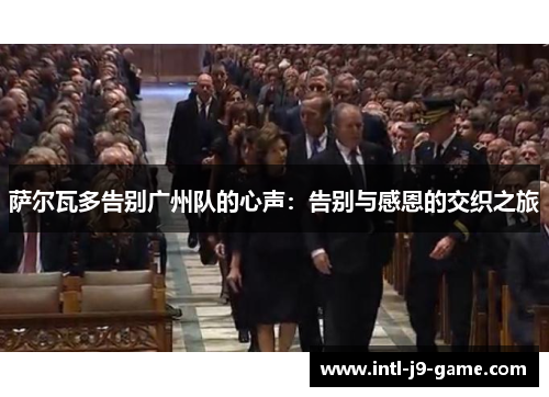 萨尔瓦多告别广州队的心声：告别与感恩的交织之旅