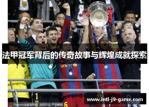 法甲冠军背后的传奇故事与辉煌成就探索