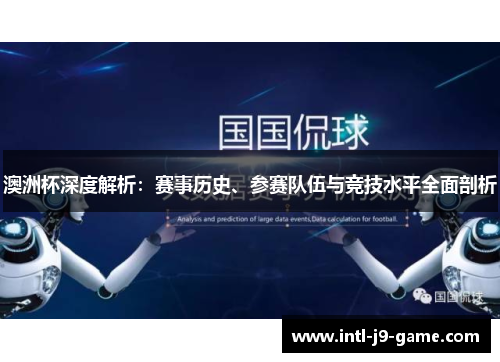 澳洲杯深度解析：赛事历史、参赛队伍与竞技水平全面剖析