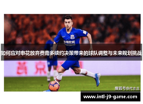 如何应对申花放弃费南多续约决策带来的球队调整与未来规划挑战