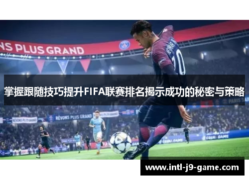掌握跟随技巧提升FIFA联赛排名揭示成功的秘密与策略 掌握跟随技巧提升FIFA联赛排名揭示成功的秘密与策略