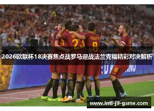 2026欧联杯18决赛焦点战罗马迎战法兰克福精彩对决解析 2026欧联杯18决赛焦点战罗马迎战法兰克福精彩对决解析