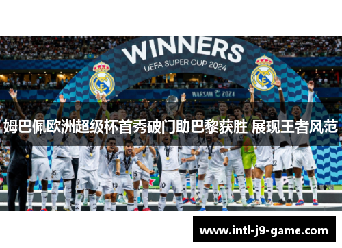 姆巴佩欧洲超级杯首秀破门助巴黎获胜 展现王者风范